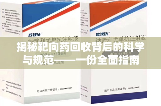 连云港揭秘靶向药回收背后的科学与规范——一份全面指南
