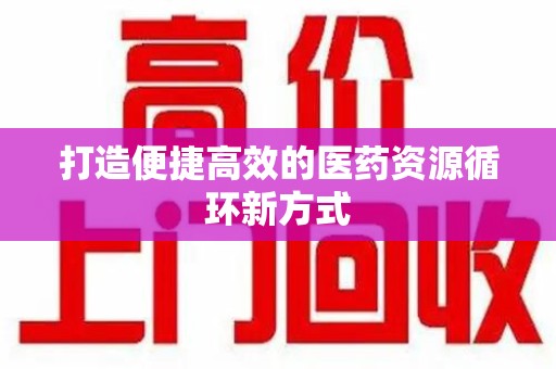 连云港打造便捷高效的医药资源循环新方式