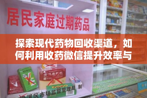连云港探索现代药物回收渠道，如何利用收药微信提升效率与安全
