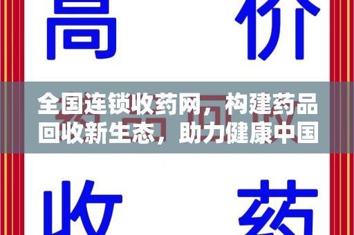连云港全国连锁收药网，构建药品回收新生态，助力健康中国