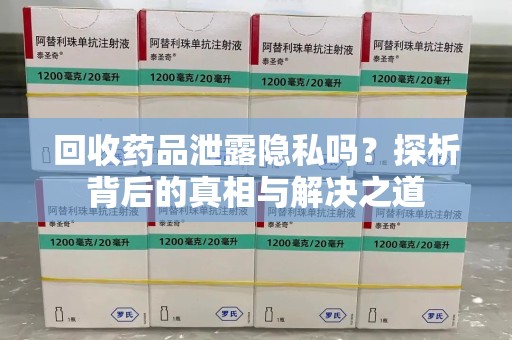 连云港回收药品泄露隐私吗？探析背后的真相与解决之道