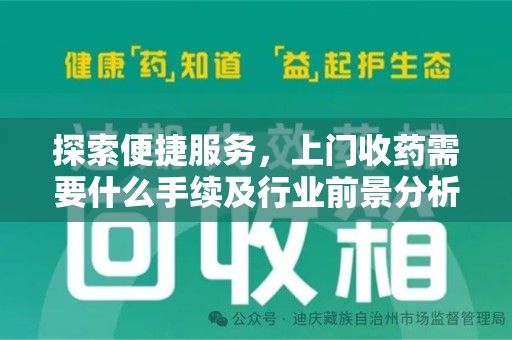 连云港探索便捷服务，上门收药需要什么手续及行业前景分析