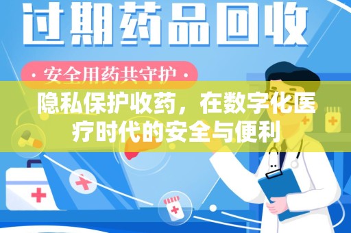 连云港隐私保护收药，在数字化医疗时代的安全与便利