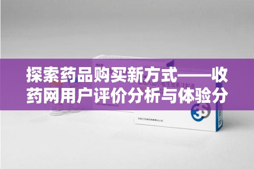 连云港探索药品购买新方式——收药网用户评价分析与体验分享
