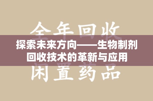 连云港探索未来方向——生物制剂回收技术的革新与应用