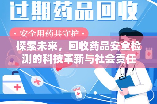连云港探索未来，回收药品安全检测的科技革新与社会责任