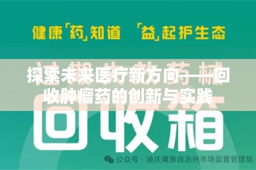 连云港探索未来医疗新方向——回收肿瘤药的创新与实践