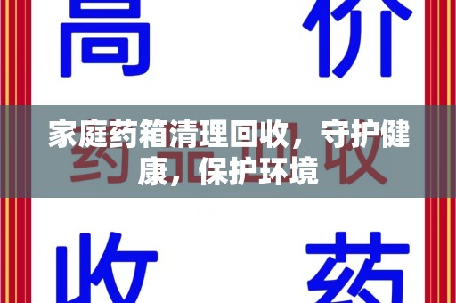 连云港家庭药箱清理回收，守护健康，保护环境