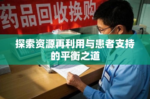 连云港探索资源再利用与患者支持的平衡之道