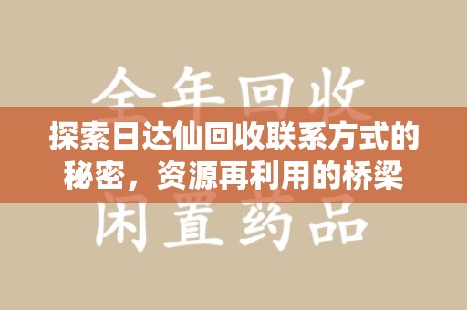 连云港探索日达仙回收联系方式的秘密，资源再利用的桥梁