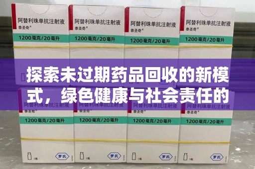 连云港探索未过期药品回收的新模式，绿色健康与社会责任的双重驱动