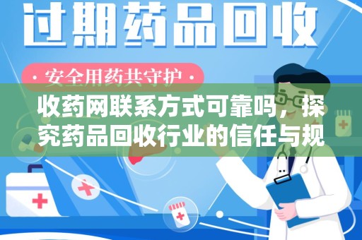 连云港收药网联系方式可靠吗，探究药品回收行业的信任与规范