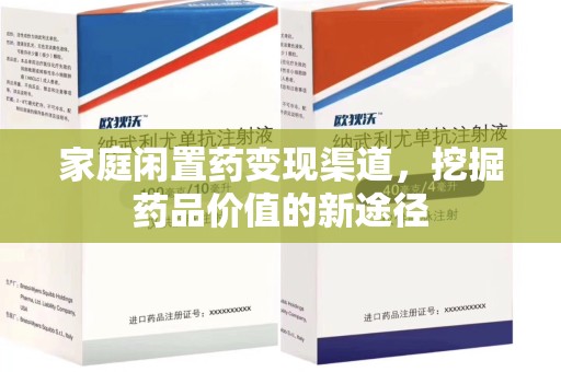 连云港家庭闲置药变现渠道，挖掘药品价值的新途径