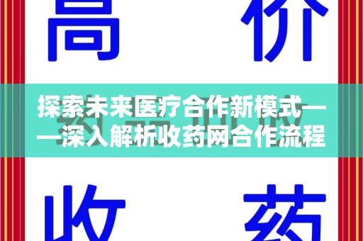 连云港探索未来医疗合作新模式——深入解析收药网合作流程