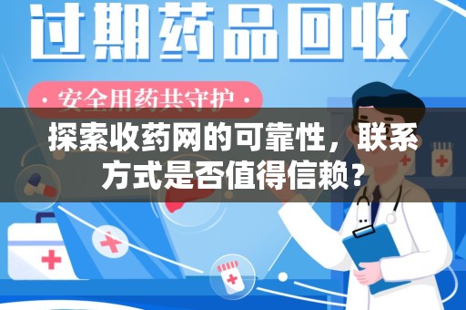 连云港探索收药网的可靠性，联系方式是否值得信赖？