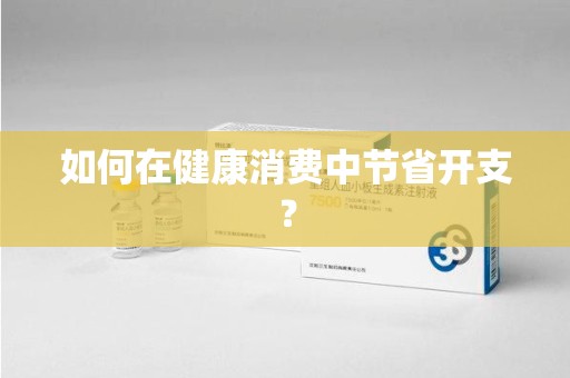 连云港如何在健康消费中节省开支？