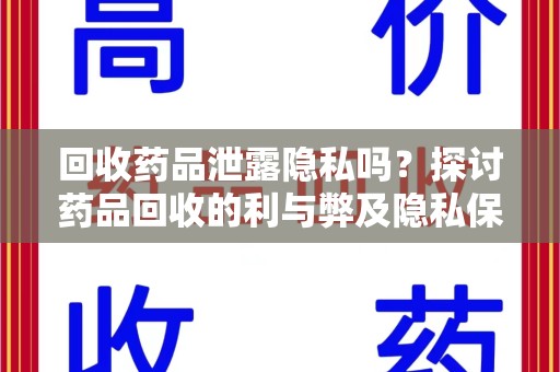连云港回收药品泄露隐私吗？探讨药品回收的利与弊及隐私保护之道